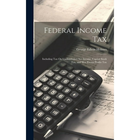 Federal Income Tax: Including Tax On Undistributed Net Income, Capital Stock Tax, and War Excess Profits Tax (Hardcover)