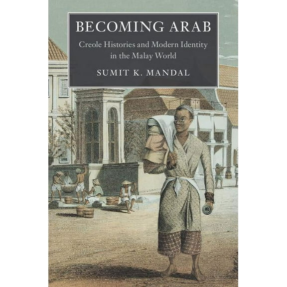 Asian Connections Becoming Arab: Creole Histories and Modern Identity in the Malay World, (Paperback)