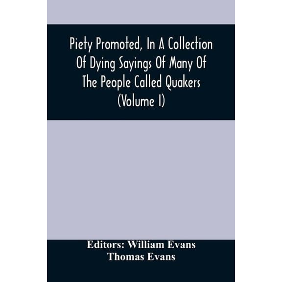 Piety Promoted, In A Collection Of Dying Sayings Of Many Of The People Called Quakers (Volume I), (Paperback)