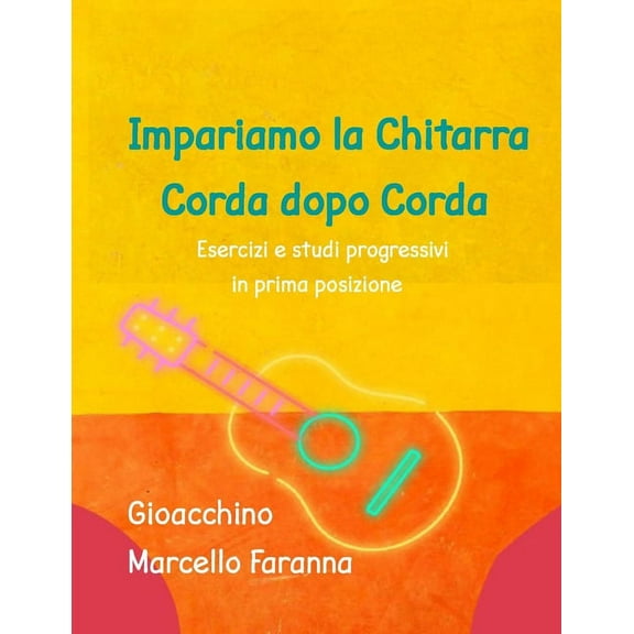 Impariamo La Chitarra: Impariamo la Chitarra corda dopo corda: Esercizi e studi progressivi in prima posizione (Paperback)