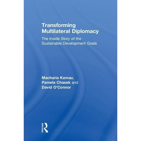 Transforming Multilateral Diplomacy: The Inside Story of the Sustainable Development Goals, (Hardcover)