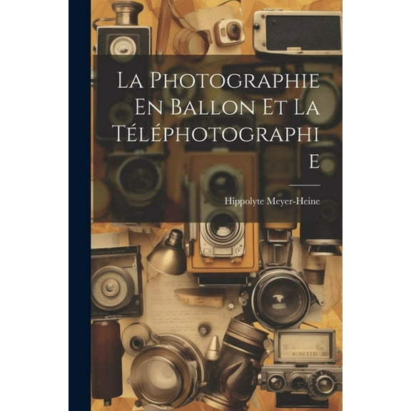 La Photographie En Ballon Et La Téléphotographie (Paperback)