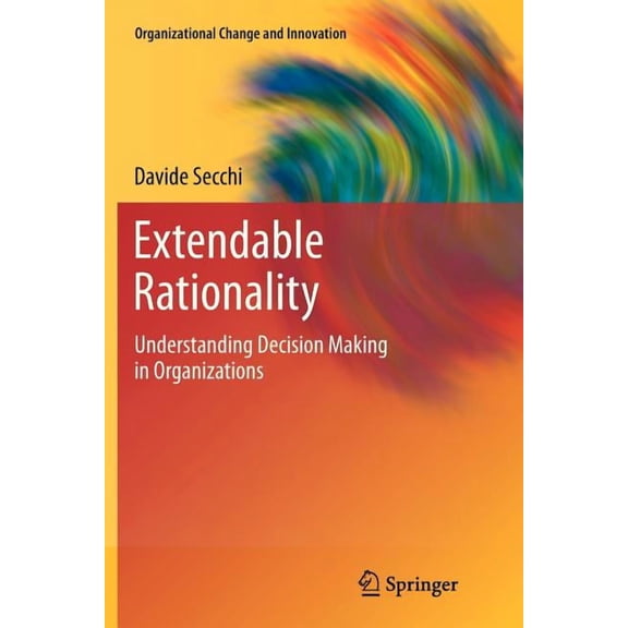 Organizational Change and Innovation Extendable Rationality: Understanding Decision Making in Organizations, Book 1, (Paperback)