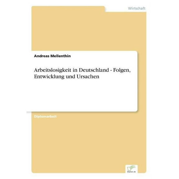 Arbeitslosigkeit in Deutschland - Folgen, Entwicklung und Ursachen, (Paperback)