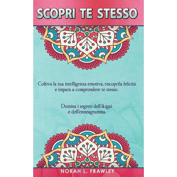 Scopri Te Stesso: Coltiva la tua intelligenza emotiva, riscopri la felicità e impara a comprendere te stesso. Domina i segreti dell'ikigai e dell'enneagramma. (Paperback)