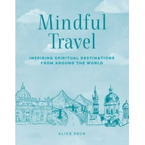 Mindful Mindful Travel: Inspiring Spiritual Destinations from Around the World, (Hardcover)