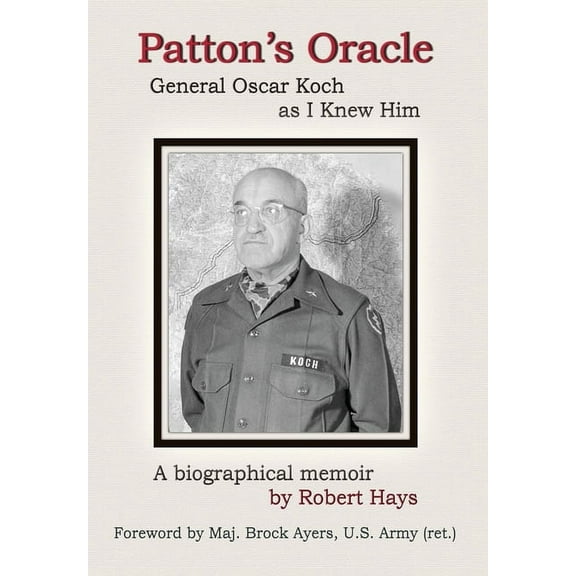 Patton's Oracle: Gen. Oscar Koch as I Knew Him, (Hardcover)