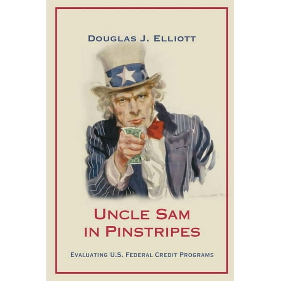 Uncle Sam in Pinstripes: Evaluating U.S. Federal Credit Programs, (Paperback)