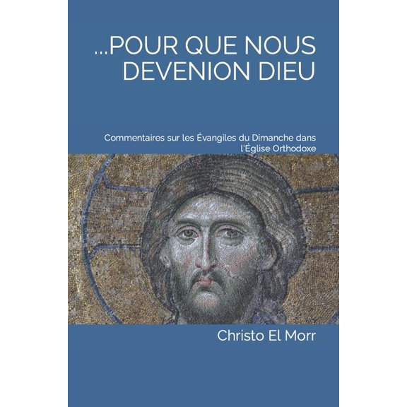 ...Pour Que Nous Devenions Dieu: Commentaires sur les Évangiles du Dimanche dans l'Église Orthodoxe (Paperback) by Christo El Morr