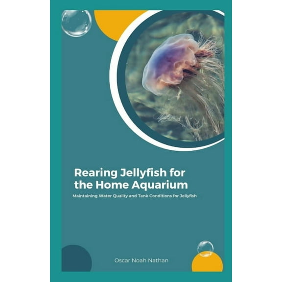 Rearing Jellyfish for the Home Aquarium: Maintaining Water Quality and Tank Conditions for Jellyfish (Paperback) by Oscar Nathan