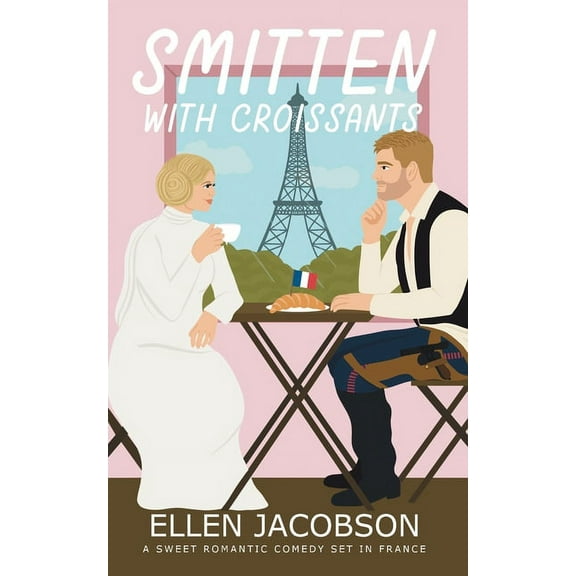 Smitten with Travel Romantic Comedy Smitten with Croissants: A Sweet Romantic Comedy Set in France, Book 2, (Paperback)