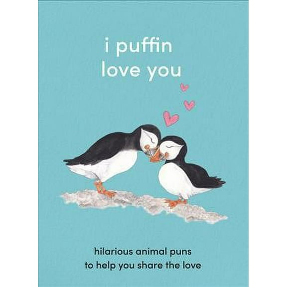 I Puffin Love You : Hilarious Animal Puns to Help You Share the Love