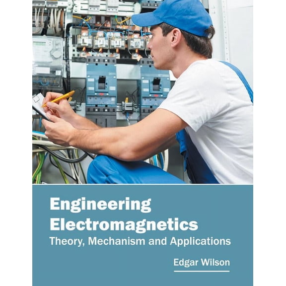 Engineering Electromagnetics: Theory, Mechanism and Applications, (Hardcover)