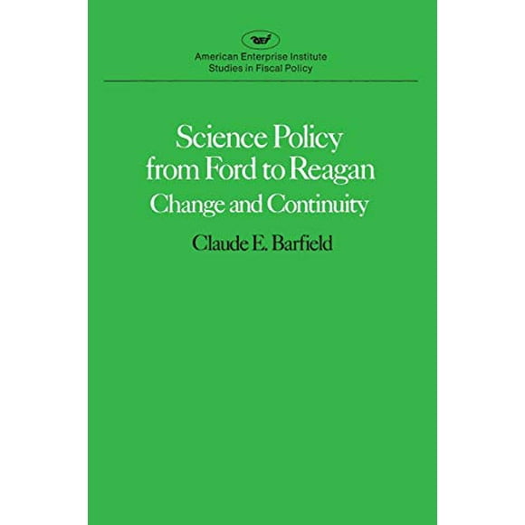 Science Policy from Ford to Reagan:Change and Continuity (American Enterprise Institute Studies in Fiscal Policy)