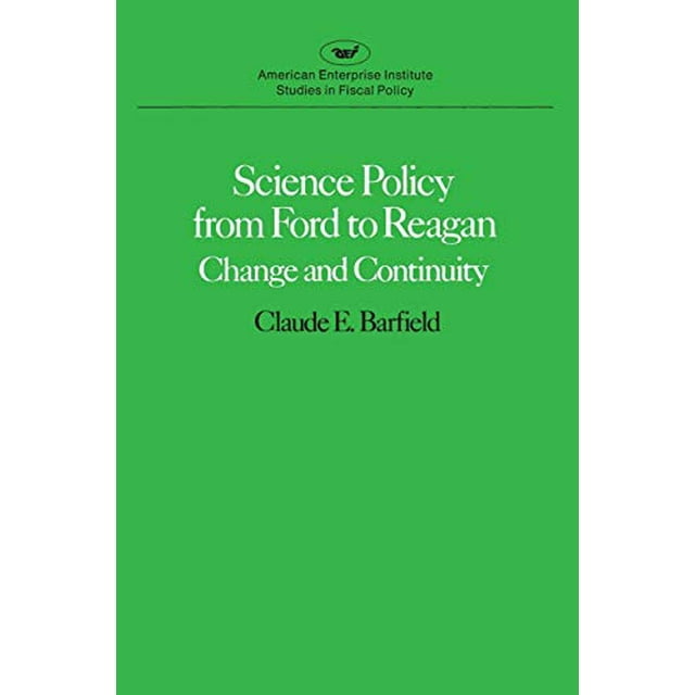 Science Policy from Ford to Reagan:Change and Continuity (American Enterprise Institute Studies in Fiscal Policy)