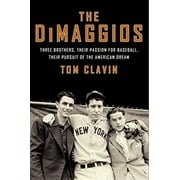 The DiMaggios: Three Brothers, Their Passion for Baseball, Their Pursuit of the