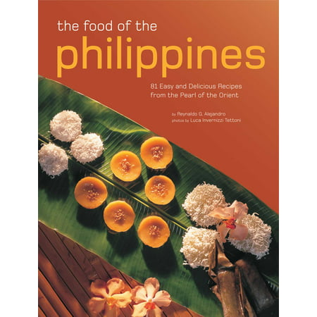 The Food of the Philippines : 81 Easy and Delicious Recipes from the Pearl of the
