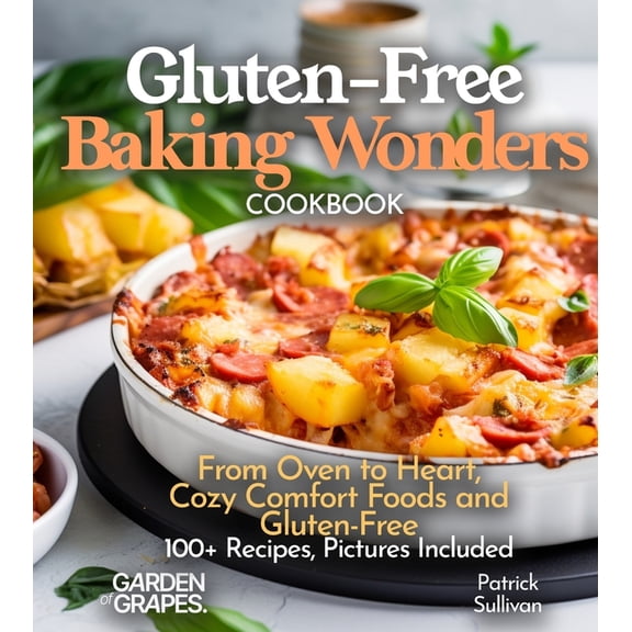 Gluten-Free Collection) Gluten-Free Baking Wonders Cookbook: From Oven to Heart, Cozy Comfort Foods and Gluten-Free Baking Joy - 100  Recipes, P, (Paperback)