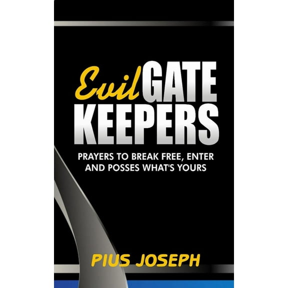 Evil Gatekeepers: Prayers to Break Free, Enter and Possess what's Yours, (Paperback)