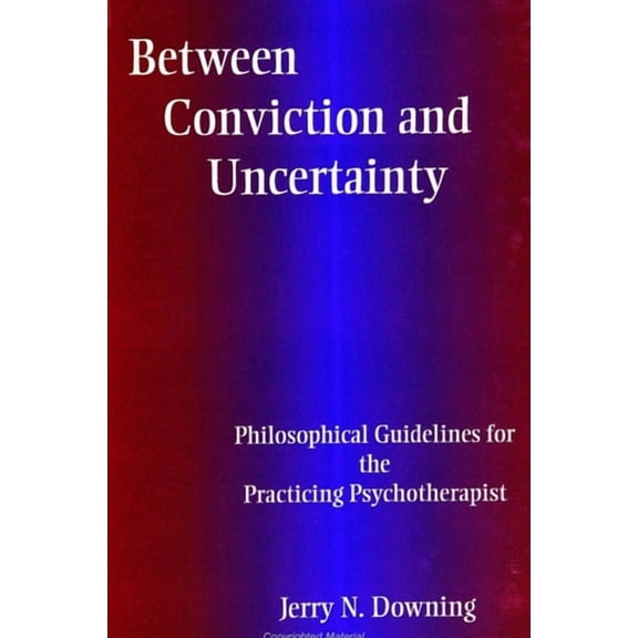 Suny Series, Alternatives in Psychology: Between Conviction & Uncertainty: Philosophical Guidelines for the Practicing Psychotherapist (Paperback)