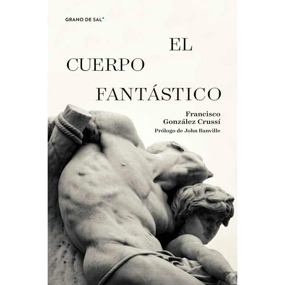 Libro El Cuerpo Fantastico Tapa Blanda, Autor Francisco Gonzalez Crussi, Editorial Libros Grano De Sal