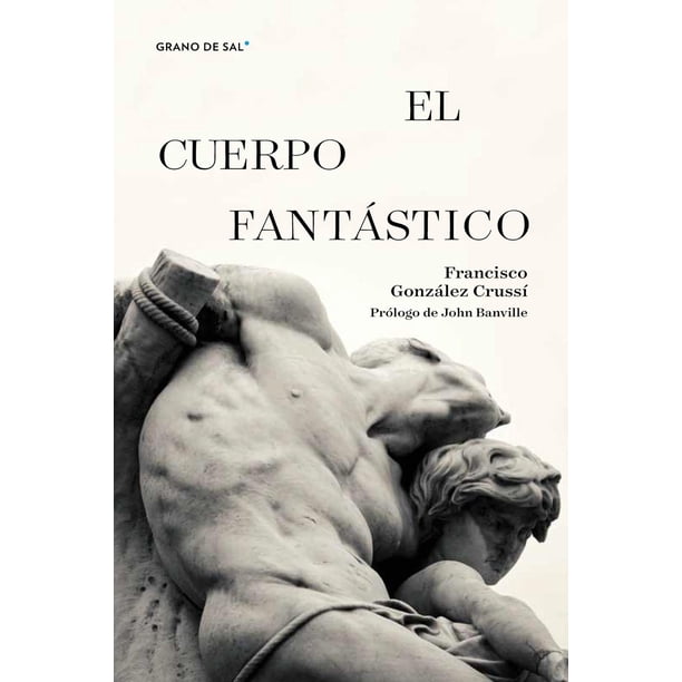 Libro El Cuerpo Fantastico Tapa Blanda, Autor Francisco Gonzalez Crussi, Editorial Libros Grano De Sal
