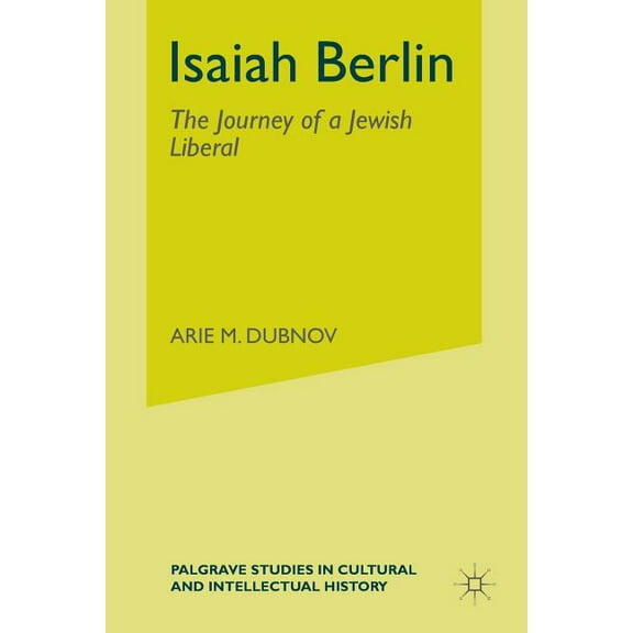 Palgrave Studies in Cultural and Intelle Isaiah Berlin: The Journey of a Jewish Liberal, (Paperback)