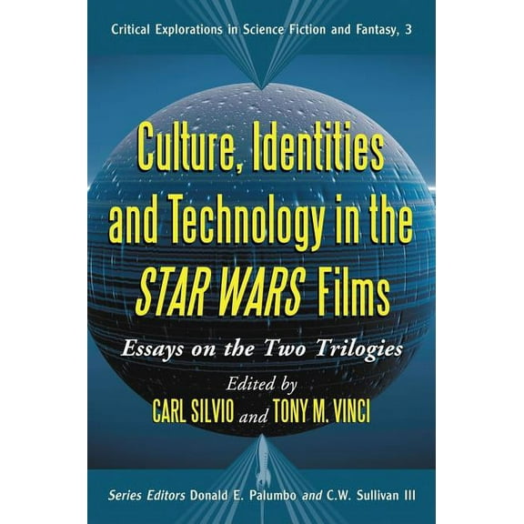 Critical Explorations in Science Fiction Culture, Identities and Technology in the Star Wars Films: Essays on the Two Trilogies, Book 3, (Paperback)