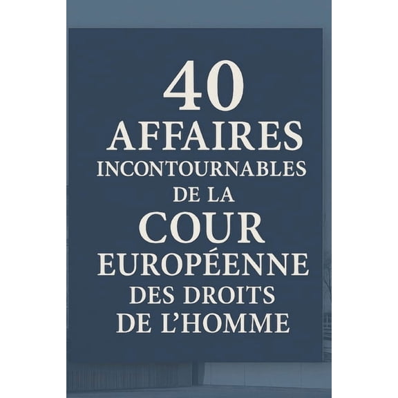 40 Affaires Incontournables de la Cour Européenne des Droits de l'Homme, (Paperback)