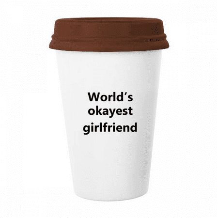 

World s Okayest Girlfriend Best Quote Mug Coffee Drinking Glass Pottery Cerac Cup Lid