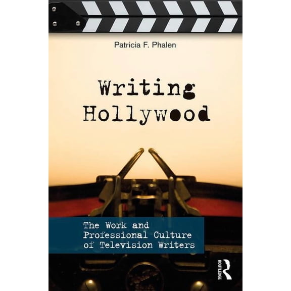 Writing Hollywood: The Work and Professional Culture of Television Writers, (Paperback)