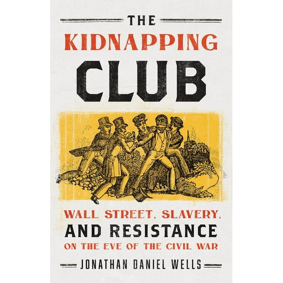 The Kidnapping Club: Wall Street, Slavery, and Resistance on the Eve of the Civil War, (Hardcover)