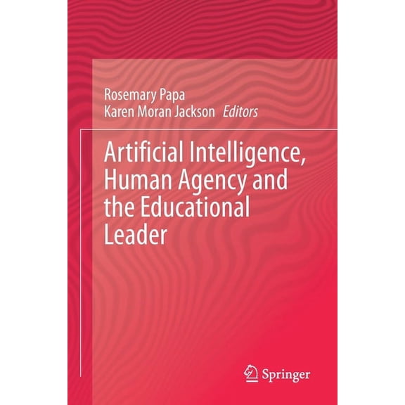 Artificial Intelligence, Human Agency and the Educational Leader, (Paperback)