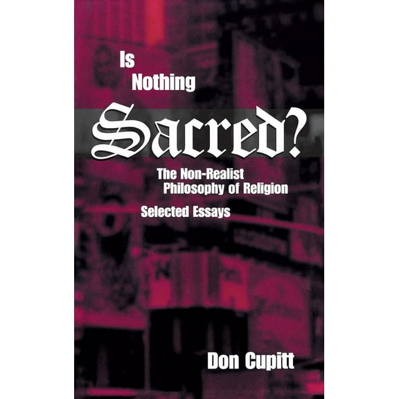 Perspectives in Continental Philosophy Is Nothing Sacred?: The Non-Realist Philosophy of Religion; Selected Essays, (Hardcover)