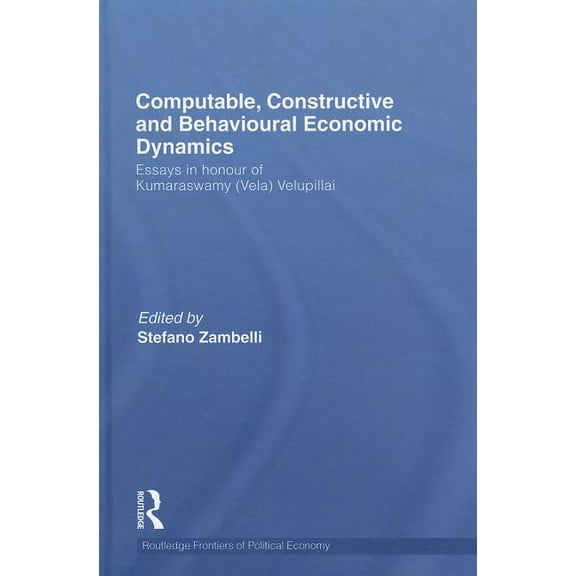 Routledge Frontiers of Political Economy Computable, Constructive & Behavioural Economic Dynamics: Essays in Honour of Kumaraswamy (Vela) Velupillai, (Hardcover)