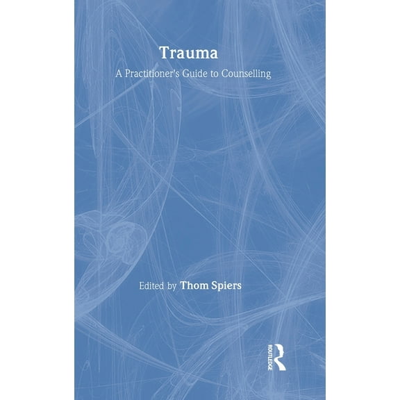 Trauma: A Practitioner's Guide to Counselling, (Hardcover)