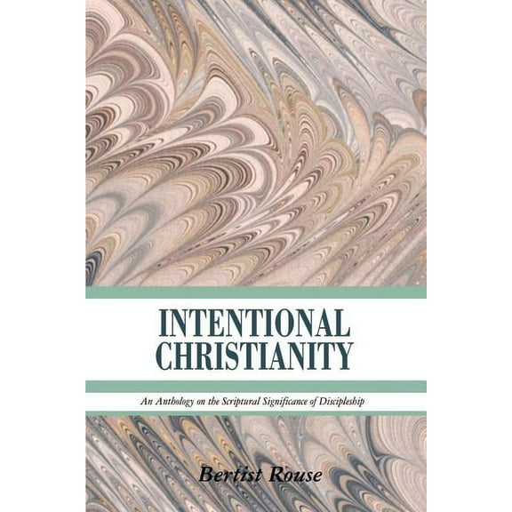 Intentional Christianity: An Anthology on the Scriptural Significance of Discipleship (Paperback)