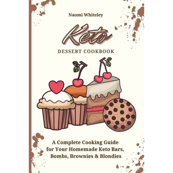 Keto Dessert Cookbook : A Complete Cooking Guide for Your Homemade Keto Bars, Bombs, Brownies & Blondies (Paperback)