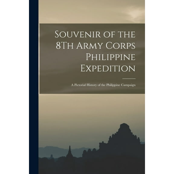 Souvenir of the 8Th Army Corps Philippine Expedition: A Pictorial History of the Philippine Campaign (Paperback)