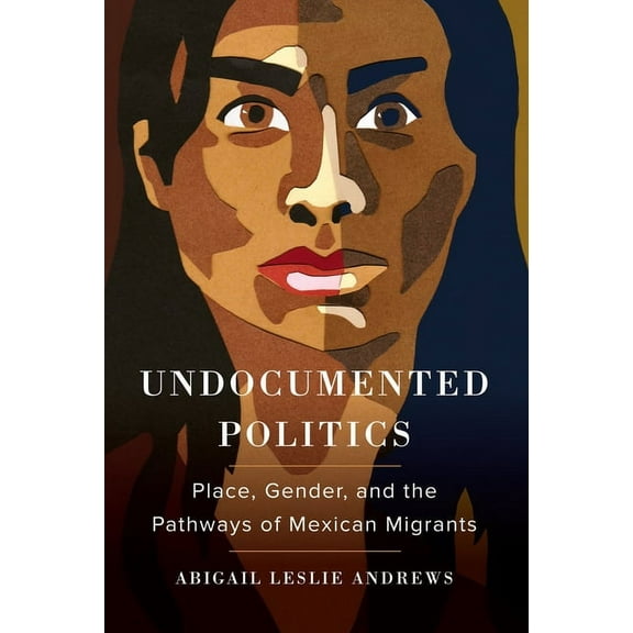 Undocumented Politics: Place, Gender, and the Pathways of Mexican Migrants, (Paperback)