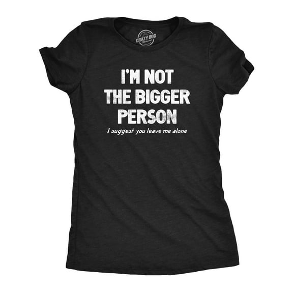 Womens Im Not The Bigger Person T Shirt Funny Angry Confrontational Joke Tee for Ladies Womens Graphic Tees