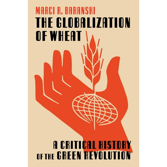 INTERSECTIONS: Histories of Environment: The Globalization of Wheat : A Critical History of the Green Revolution (Hardcover)