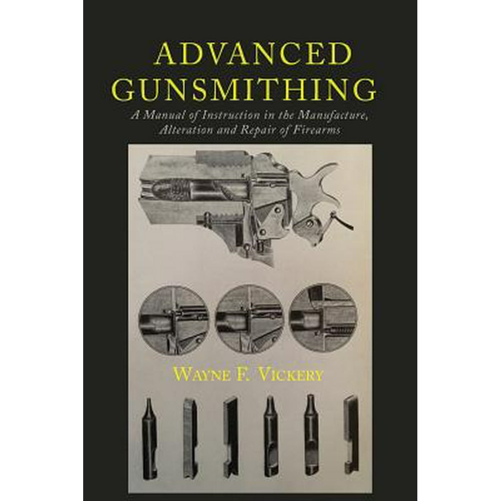 Advanced Gunsmithing A Manual of Instruction in the Manufacture