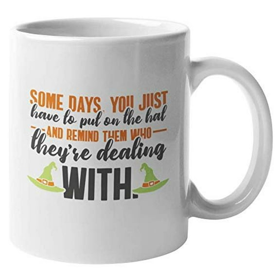 Put On The Witch Hat To Remind Them Who They're Dealing With Funny Halloween Coffee & Tea Gift Mug For Men And Women Into Fantasy Literature, Books, TV Shows, Tales, Wizardry, And Witchcraft (11oz)