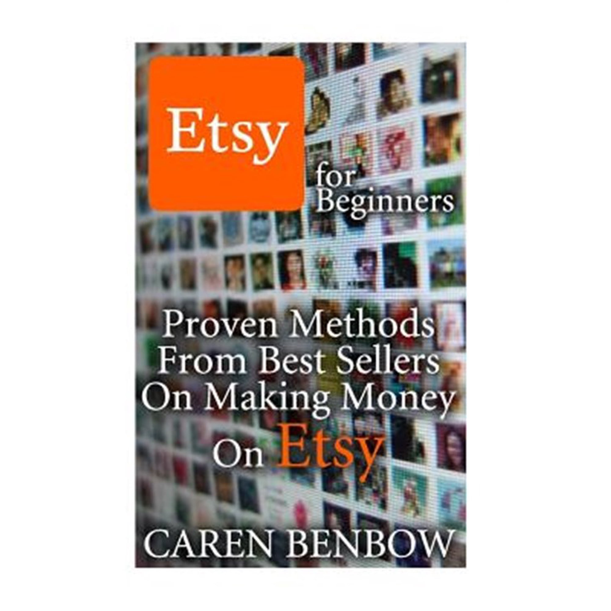 Etsy Marketing: Etsy for Beginners: Proven Methods From Best Sellers On Making Money On Etsy: (Etsy Business Etsy Store) (Paperback)
