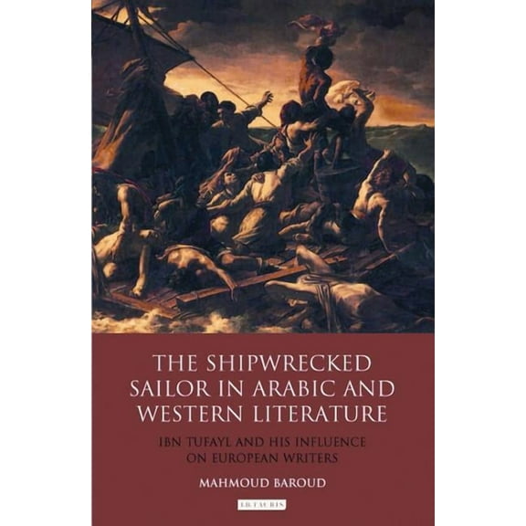 Library of Modern Middle East Studies The Shipwrecked Sailor in Arabic and Western Literature: Ibn Tufayl and His Influence on European Writers, Book 117, (Hardcover)