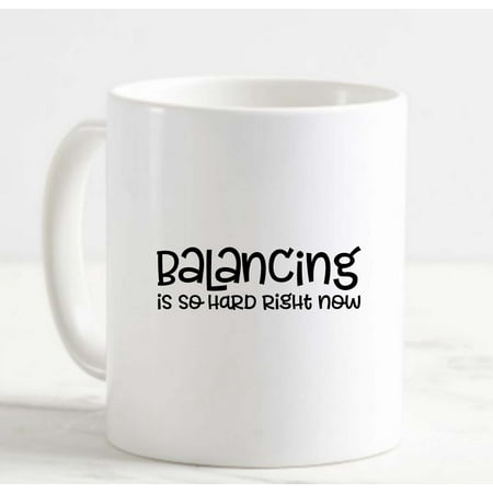 

Coffee Mug Balancing Is So Hard Right Now Funny Dancer Dance Balance White Cup Funny Gifts for work office him her