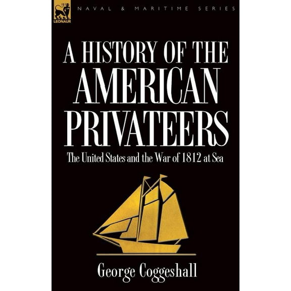 History of the American Privateers: The United States and the War of 1812 at Sea (Paperback)