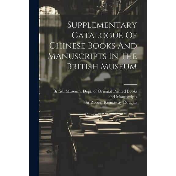 Supplementary Catalogue Of Chinese Books And Manuscripts In The British Museum (Paperback)