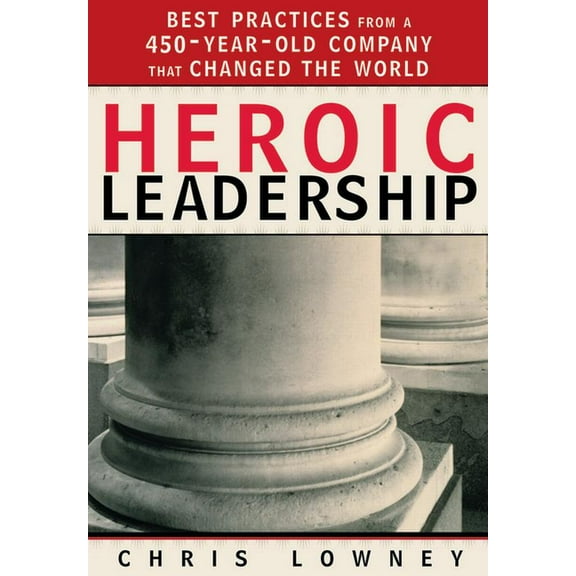 Heroic Leadership: Best Practices from a 450-Year-Old Company That Changed the World, (Paperback)
